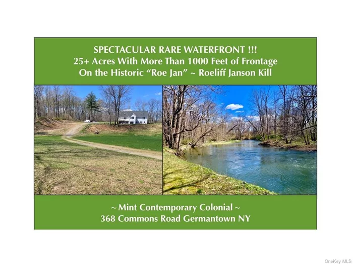 25+ ACRES DRAMATIC VERY RARE 1000+ FEET WATERFRONT on the ROE JAN RIVER - the historic Roeliff Janson Kill, a major tributary of the Hudson River. Mint Contemporary Colonial on an exceptional elevated setting with stunning views of 25+ open acres with a pond and more than 1000 feet of waterfront on the year-round Roe Jan. The 3100 square foot home was meticulously built for his own family by one of the most reputable, quality builders in the Hudson Valley. Premium Details include Poured Concrete 9&rsquo; high Foundation with sliding glass doors, Central Air, Hot Water Baseboard Heat. Red Hook Schools. The Roe Jan is monitored by RiverKeepers with the Bard Water Lab. It is also recommended for trout fishing by RiverReporter and listed in the top 10 swimming holes for Dutchess County. Don&rsquo;t miss this one! Has Accepted offer waiting for inspection