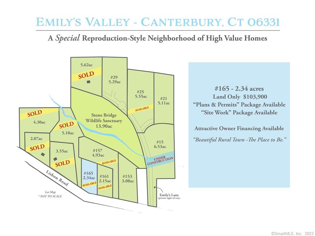 EMILY'S VALLEY IN CANTERBURY, CT. SUPERIOR PARCELS IN A REPRODUCTION STYLE NEIGHBORHOOD OF HIGH VALUE HOMES. IT'S WORTH THE EFFORT TO BUILD A NEW QUALITY HOUSE TO YOUR OWN SPECIFICATIONS. QUALITY COUNTRY LIFESTYLE, PLENTY OF NEARBY GOODS AND SERVICES, REASONABLE TAXES AND IN TOWN SCHOOLS WITH A CHOICE OF GREAT AREA HIGH SCHOOLS (FULLY PAID BY THE TOWN).